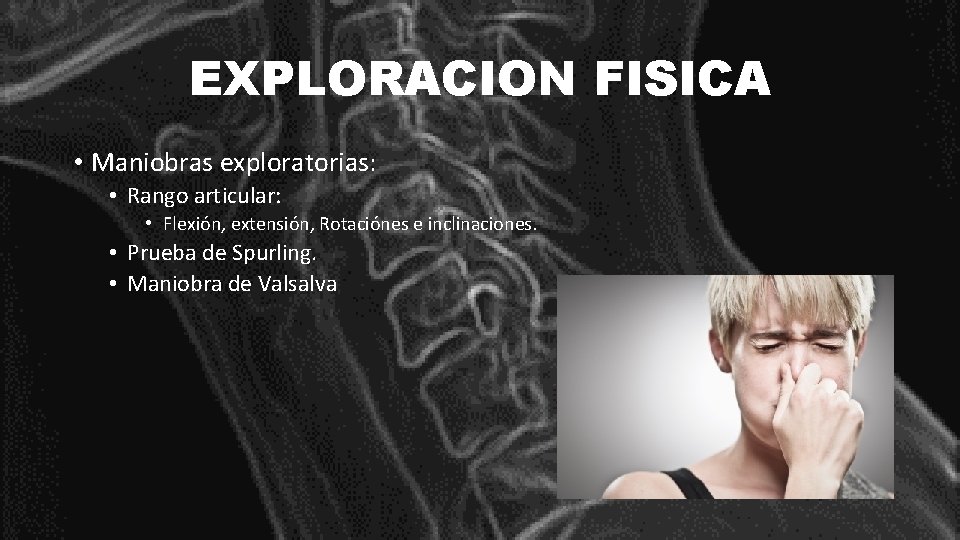 EXPLORACION FISICA • Maniobras exploratorias: • Rango articular: • Flexión, extensión, Rotaciónes e inclinaciones.