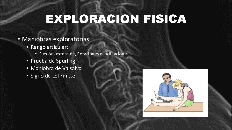 EXPLORACION FISICA • Maniobras exploratorias: • Rango articular: • Flexión, extensión, Rotaciónes e inclinaciones.