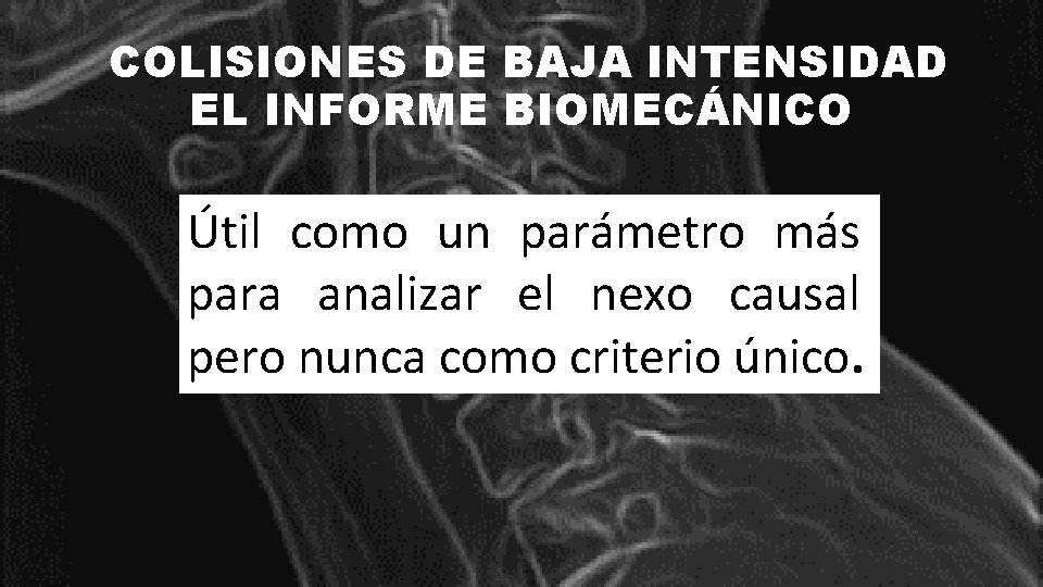COLISIONES DE BAJA INTENSIDAD EL INFORME BIOMECÁNICO Útil como un parámetro más para analizar