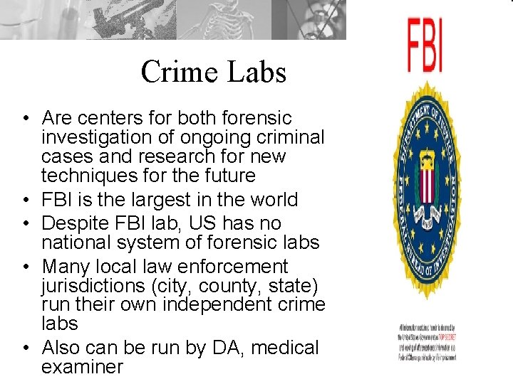 Crime Labs • Are centers for both forensic investigation of ongoing criminal cases and