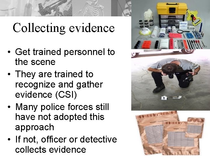 Collecting evidence • Get trained personnel to the scene • They are trained to