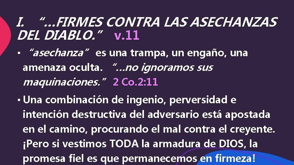 I. “…FIRMES CONTRA LAS ASECHANZAS DEL DIABLO. ” v. 11 • “asechanza” es una