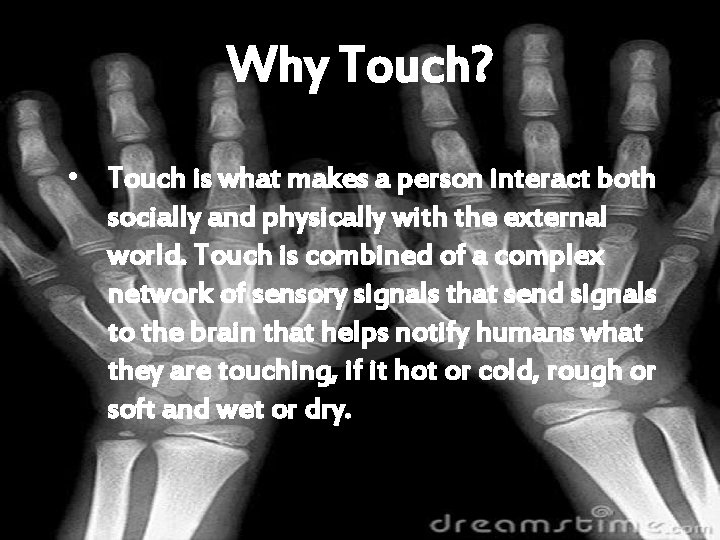Why Touch? • Touch is what makes a person interact both socially and physically