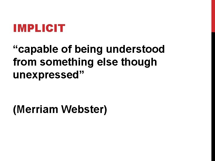 IMPLICIT “capable of being understood from something else though unexpressed” (Merriam Webster) 