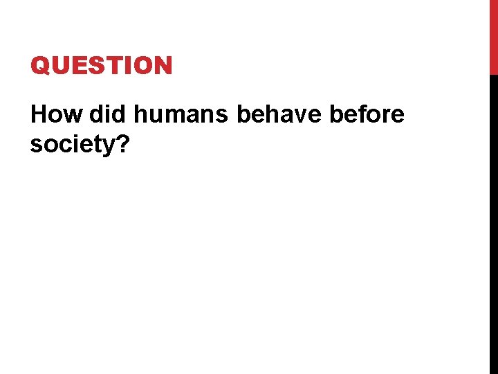 QUESTION How did humans behave before society? 