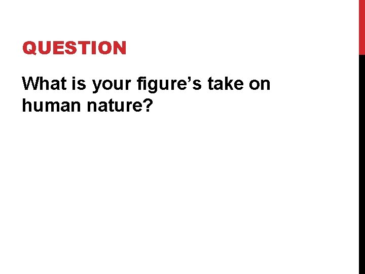 QUESTION What is your figure’s take on human nature? 