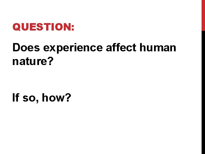 QUESTION: Does experience affect human nature? If so, how? 