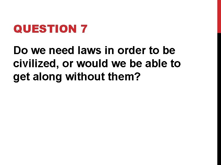 QUESTION 7 Do we need laws in order to be civilized, or would we