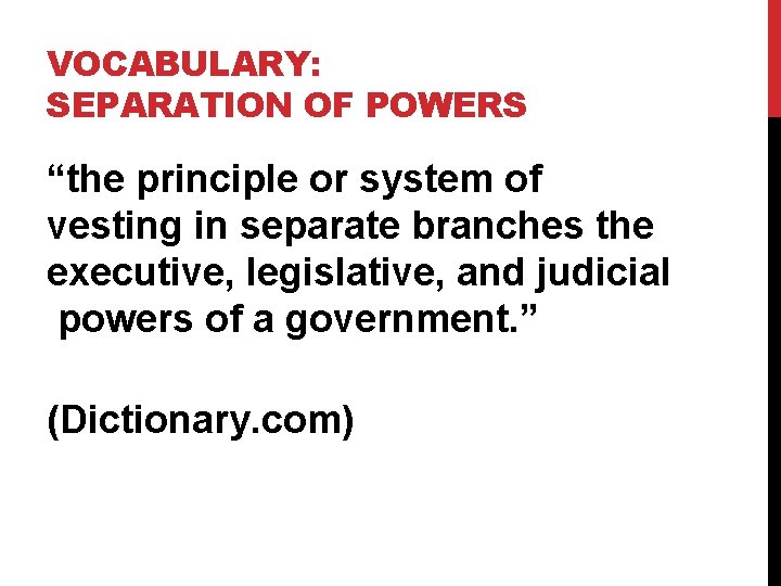 VOCABULARY: SEPARATION OF POWERS “the principle or system of vesting in separate branches the