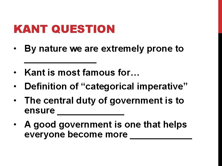 KANT QUESTION • By nature we are extremely prone to _______ • Kant is