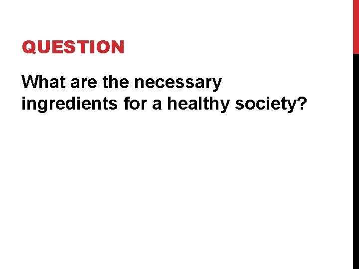 QUESTION What are the necessary ingredients for a healthy society? 