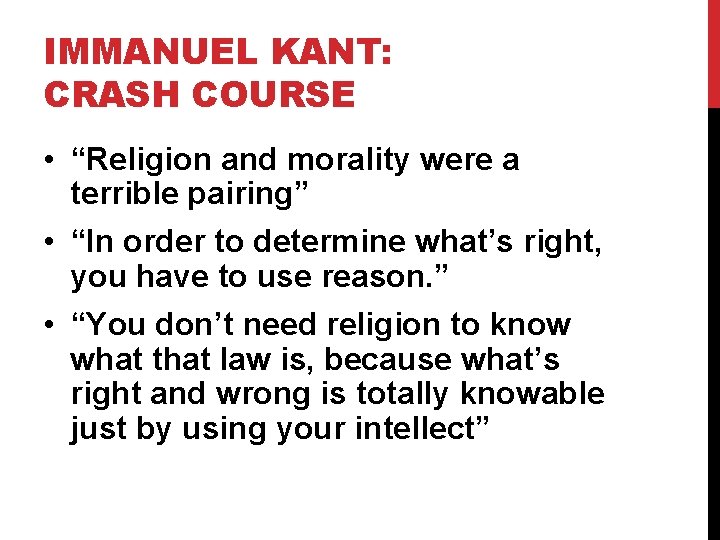 IMMANUEL KANT: CRASH COURSE • “Religion and morality were a terrible pairing” • “In