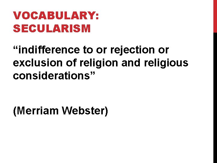 VOCABULARY: SECULARISM “indifference to or rejection or exclusion of religion and religious considerations” (Merriam