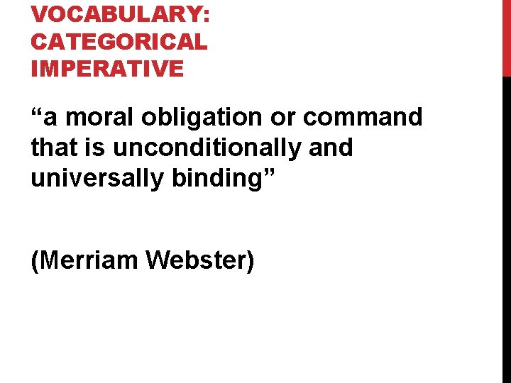 VOCABULARY: CATEGORICAL IMPERATIVE “a moral obligation or command that is unconditionally and universally binding”