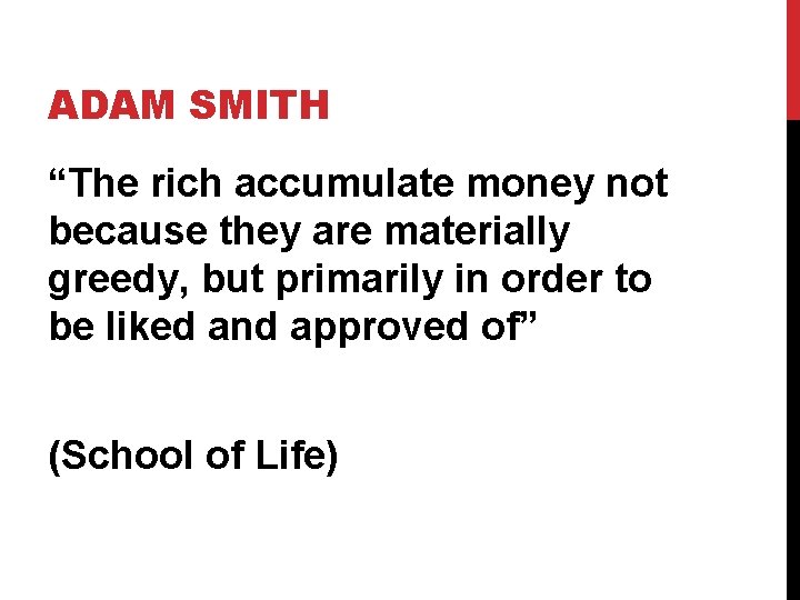 ADAM SMITH “The rich accumulate money not because they are materially greedy, but primarily