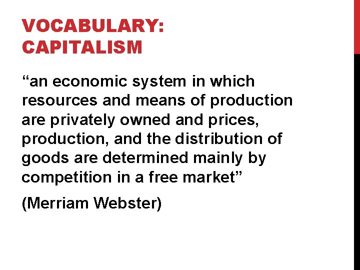 VOCABULARY: CAPITALISM “an economic system in which resources and means of production are privately