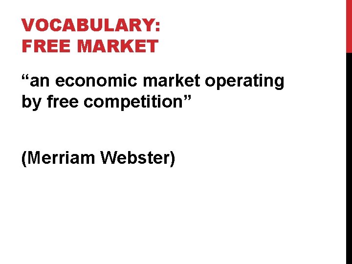 VOCABULARY: FREE MARKET “an economic market operating by free competition” (Merriam Webster) 