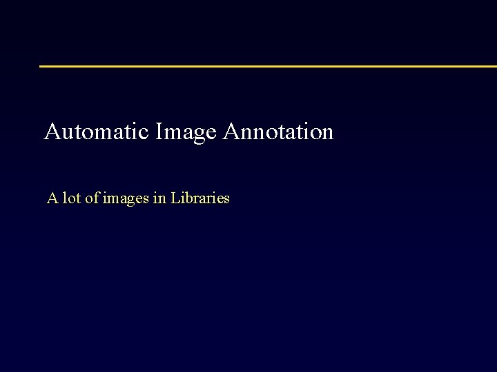Automatic Image Annotation A lot of images in Libraries 