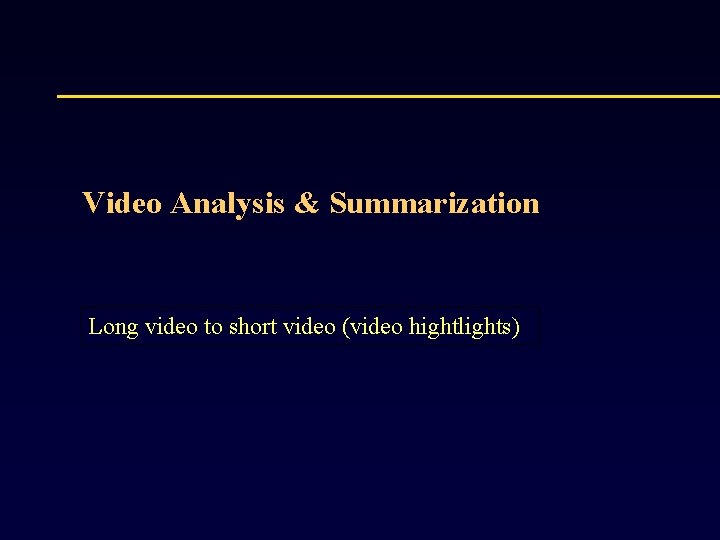 Video Analysis & Summarization Long video to short video (video hightlights) 