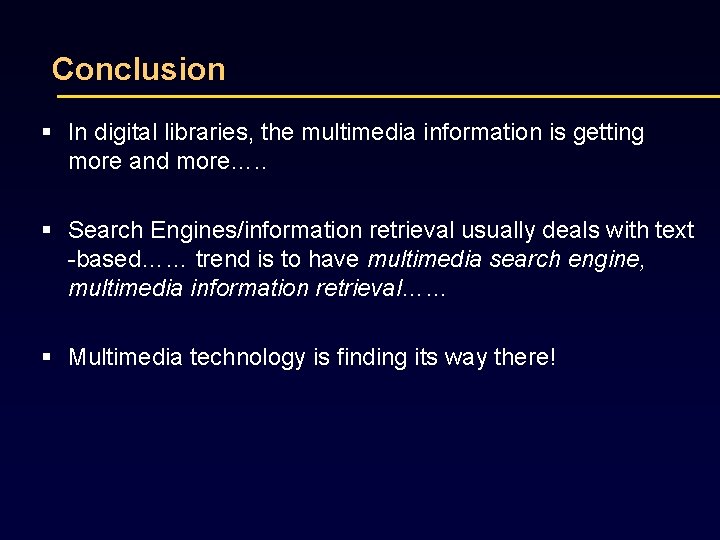 Conclusion § In digital libraries, the multimedia information is getting more and more…. .