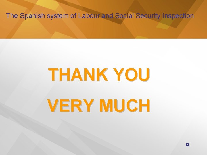 The Spanish system of Labour and Social Security Inspection THANK YOU VERY MUCH 13
