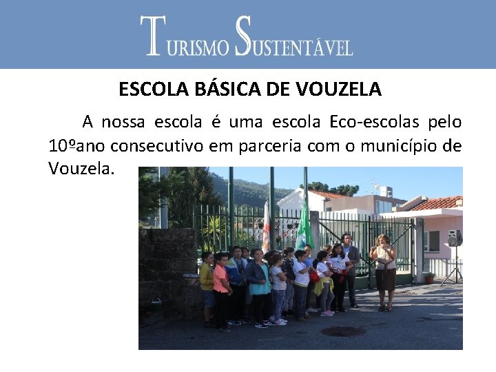  ESCOLA BÁSICA DE VOUZELA A nossa escola é uma escola Eco-escolas pelo 10ºano