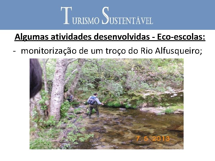 Algumas atividades desenvolvidas - Eco-escolas: - monitorização de um troço do Rio Alfusqueiro; 