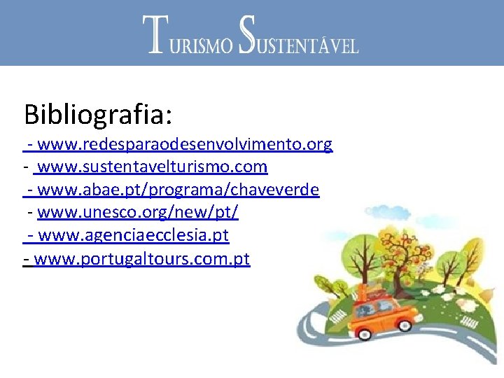 Bibliografia: - www. redesparaodesenvolvimento. org - www. sustentavelturismo. com - www. abae. pt/programa/chaveverde -