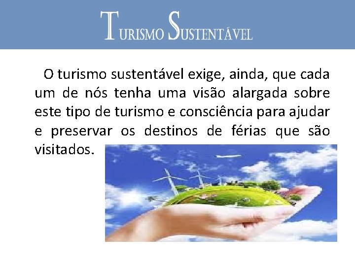 OBJETIVOS O turismo sustentável exige, ainda, que cada um de nós tenha uma visão