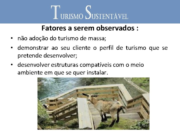 Fatores a serem observados : • não adoção do turismo de massa; • demonstrar