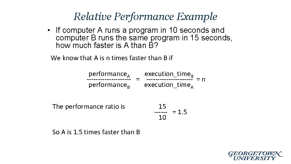 Relative Performance Example • If computer A runs a program in 10 seconds and