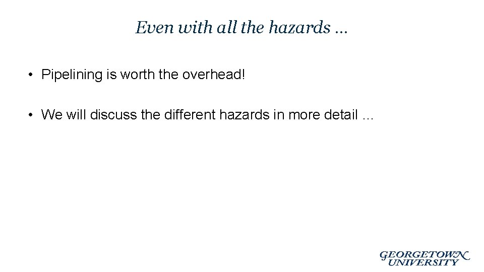 Even with all the hazards … • Pipelining is worth the overhead! • We Even with all the hazards … • Pipelining is worth the overhead! • We