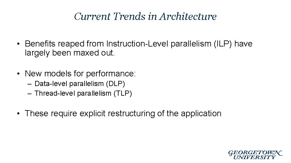Current Trends in Architecture • Benefits reaped from Instruction-Level parallelism (ILP) have largely been