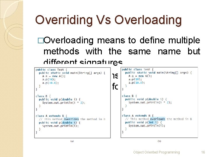 Overriding Vs Overloading �Overloading means to define multiple methods with the same name but