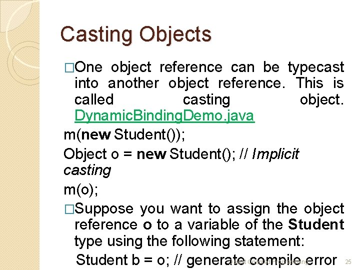 Casting Objects �One object reference can be typecast into another object reference. This is