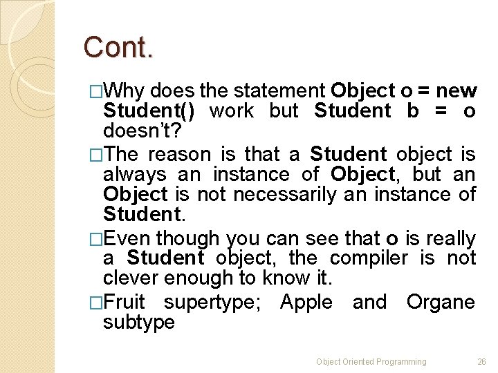Cont. �Why does the statement Object o = new Student() work but Student b Cont. �Why does the statement Object o = new Student() work but Student b