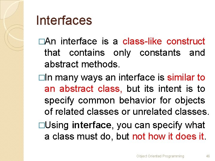 Interfaces �An interface is a class-like construct that contains only constants and abstract methods. Interfaces �An interface is a class-like construct that contains only constants and abstract methods.