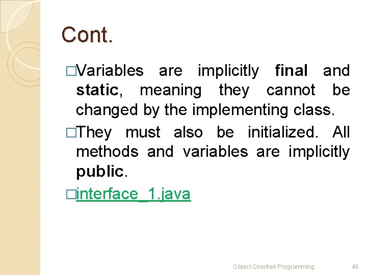 Cont. �Variables are implicitly final and static, meaning they cannot be changed by the Cont. �Variables are implicitly final and static, meaning they cannot be changed by the
