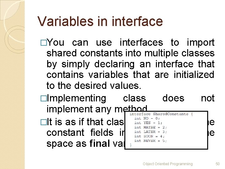 Variables in interface �You can use interfaces to import shared constants into multiple classes