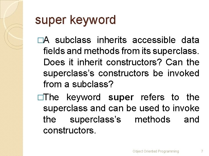 super keyword �A subclass inherits accessible data fields and methods from its superclass. Does