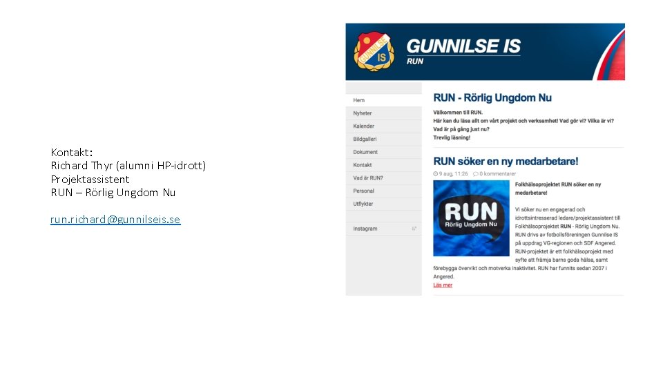 Kontakt: Richard Thyr (alumni HP-idrott) Projektassistent RUN – Rörlig Ungdom Nu run. richard@gunnilseis. se