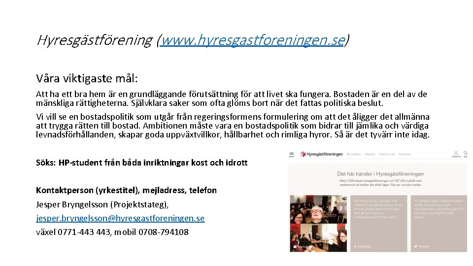 Hyresgästförening (www. hyresgastforeningen. se) Våra viktigaste mål: Att ha ett bra hem är en