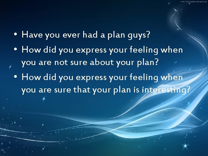  • Have you ever had a plan guys? • How did you express