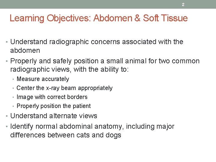 2 Learning Objectives: Abdomen & Soft Tissue • Understand radiographic concerns associated with the
