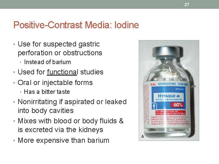 27 Positive-Contrast Media: Iodine • Use for suspected gastric perforation or obstructions • Instead