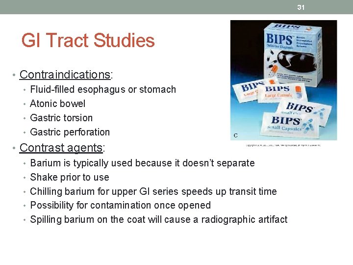 31 GI Tract Studies • Contraindications: • Fluid-filled esophagus or stomach • Atonic bowel
