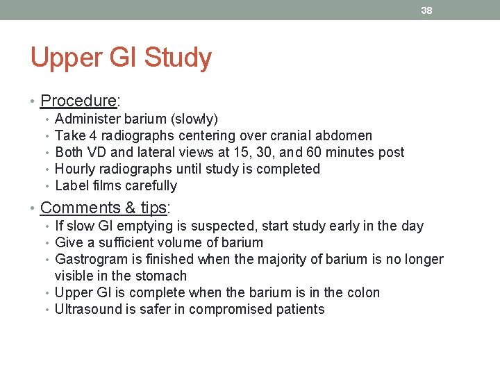 38 Upper GI Study • Procedure: • Administer barium (slowly) • Take 4 radiographs