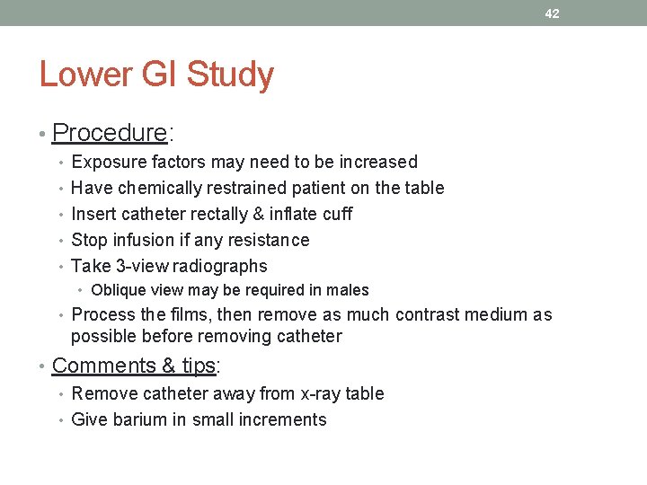 42 Lower GI Study • Procedure: • Exposure factors may need to be increased
