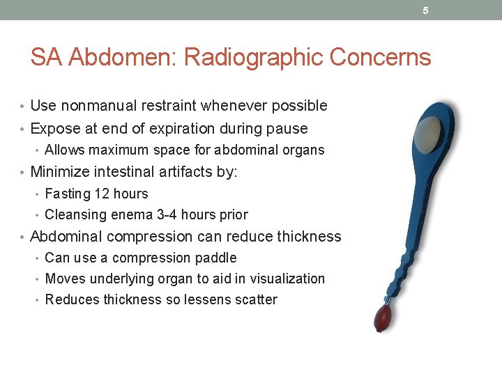 5 SA Abdomen: Radiographic Concerns • Use nonmanual restraint whenever possible • Expose at