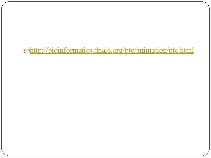  http: //bioinformatics. dnalc. org/ptc/animation/ptc. html 